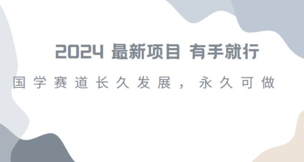2024超火国学项目，小白速学，月入过万，过个好年【揭秘】-副业库