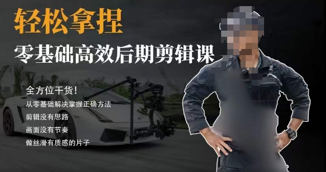 胡子不拍车的轻松后期剪辑课，全方位干货，从零基础解决掌握正确方法-副业库