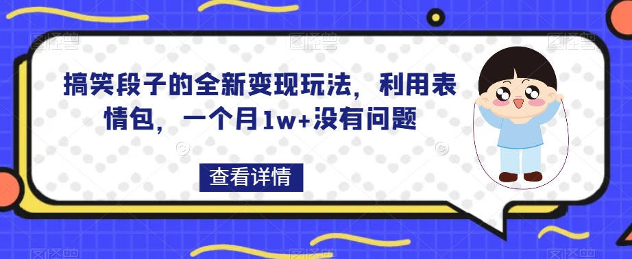 搞笑段子的全新变现玩法，利用表情包，一个月1w+没有问题【揭秘】-副业库
