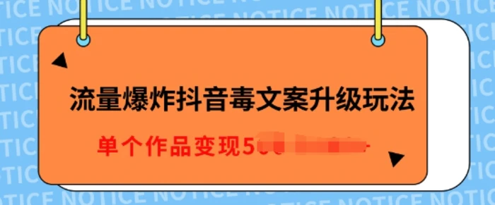 流量爆炸抖音毒文案升级玩法，5分钟一条原创作品，单个作品变现多张-副业库