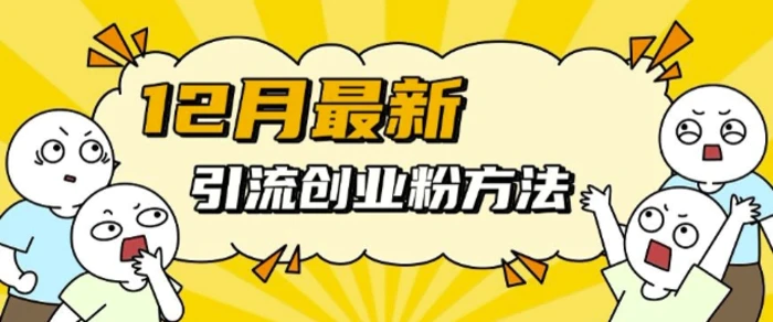 12月最新引流创业粉方法，方法非常简单，适用于多平台-副业库