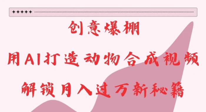 创意爆棚，用AI打造动物合成视频，解锁月入过W新秘籍-副业库