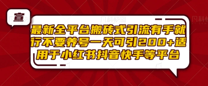 最新全平台搬砖式引流有手就行不要养号一天可引200+项目粉适用于小红书抖音快手等平台-副业库