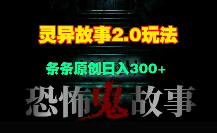 灵异故事2.0玩法，几分钟一天视频，条条原创日入3张-副业库