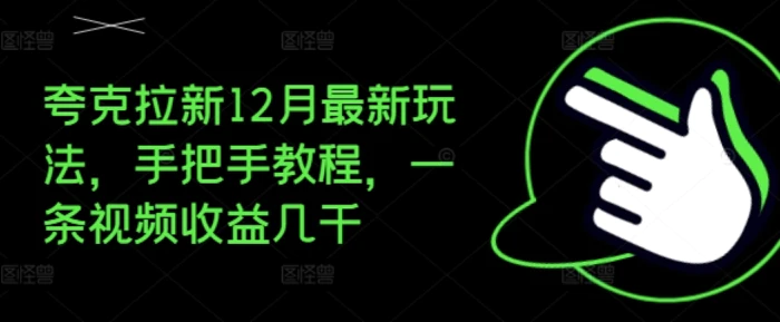 夸克拉新12月最新玩法，手把手教程，一条视频收益几千-副业库