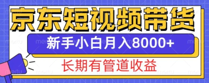 京东短视频带货新玩法，长期管道收益，新手也能月入8000+-副业库