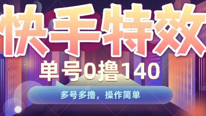 快手特效项目，单号0撸140，多号多撸，操作简单-副业库
