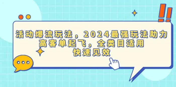 （13635期）活动爆流玩法，2024最强玩法助力，高客单起飞，全类目适用，快速见效-副业库