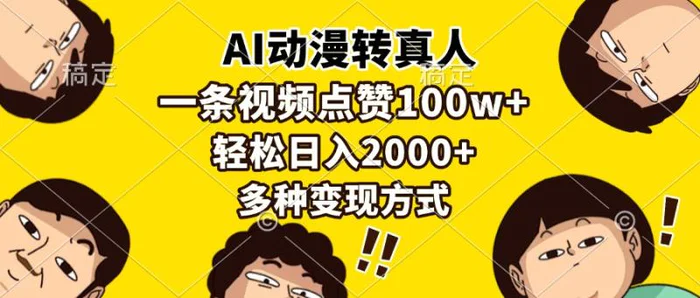 （13650期）AI动漫转真人，一条视频点赞100w+，日入2000+，多种变现方式-副业库