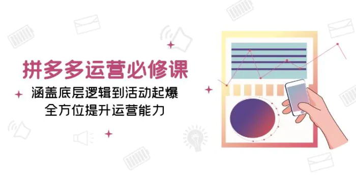 （13647期）拼多多运营必修课：涵盖底层逻辑到活动起爆，全方位提升运营能力-副业库