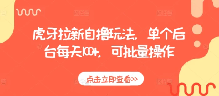 虎牙拉新自撸玩法，单个后台每天100+，可批量操作-副业库