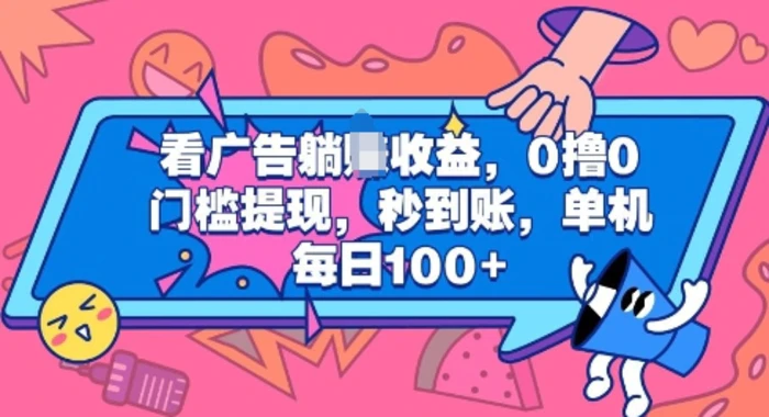 看广告躺Z收益，0撸0门槛提现，秒到账，单机每日100+-副业库