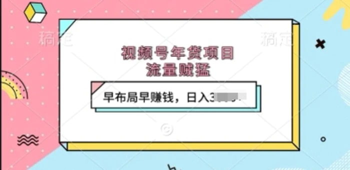 视频号年货项目，流量贼猛，早布局早挣钱，日入上k-副业库
