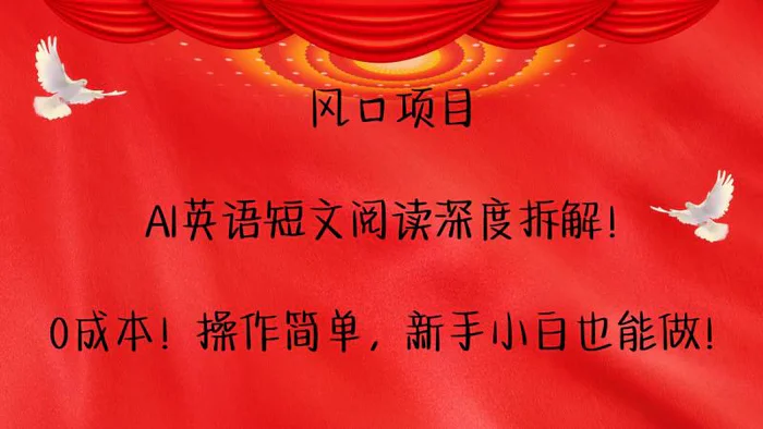 风口项目,AI英语短文阅读深度拆解！0成本！操作简单，新手小白也能做！-副业库