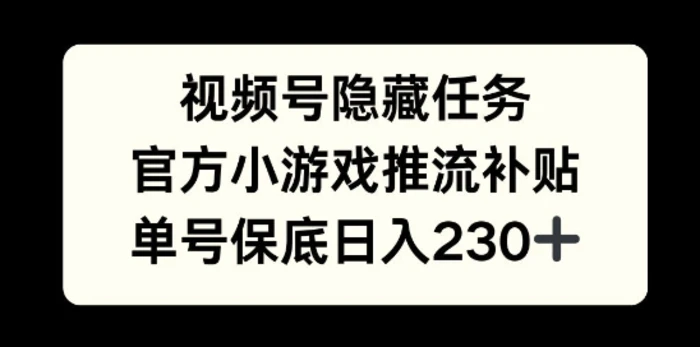 视频号隐藏任务，官方小游戏推流补贴，   单号平均收益日入230+-副业库