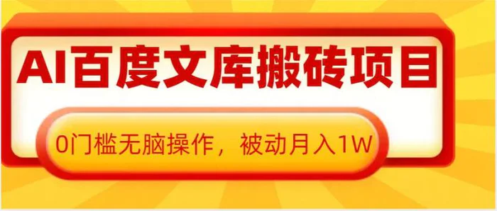 AI百度文库搬砖项目，0门槛无脑操作，被动月入1W-副业库