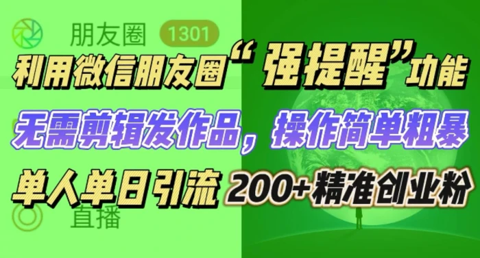 朋友圈强提醒，引流精准创业粉无需剪辑发作品，操作简单粗暴，单人单日引流200+创业粉-副业库