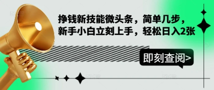 挣钱新技能微头条，简单几步，新手小白立刻上手，轻松日入2张-副业库