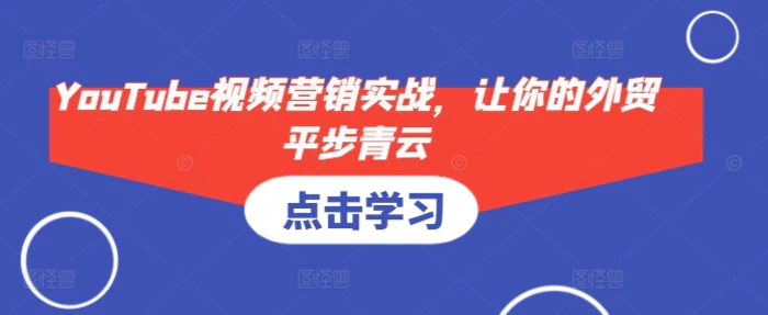 YouTube视频营销实战，让你的外贸平步青云-副业库