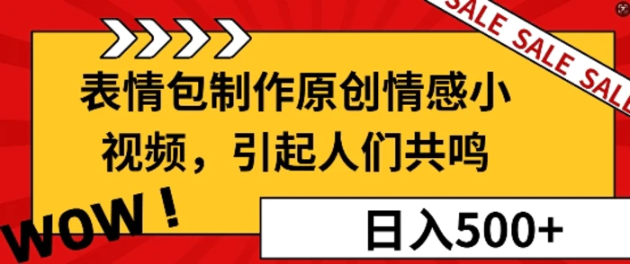 表情包制作原创情感小视频，引起人们共鸣，批量操作日入5张-副业库