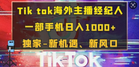 Tik tok海外主播经纪人，一部手机日入多张，独家-新机遇、新风口-副业库
