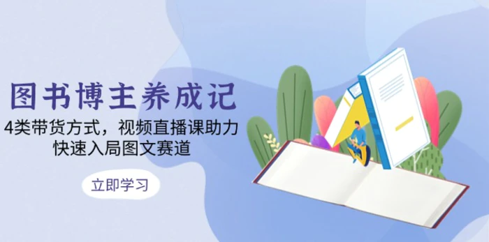 （13755期）图书博主养成记：4类带货方式，视频直播课助力，快速入局图文赛道-副业库