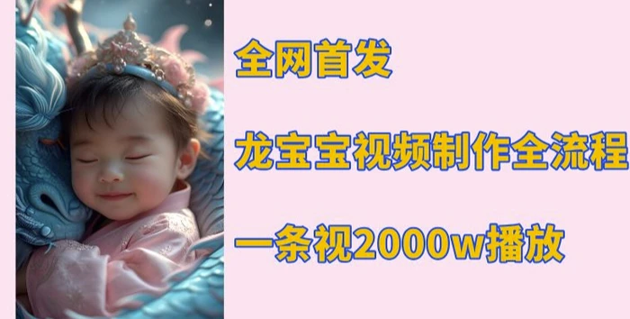 全网首发，龙宝宝视频制作教程，一条视频2000w播放-副业库