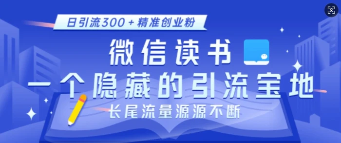 微信读书，一个隐藏的引流宝地，不为人知的小众打法，日引流300+精准创业粉，长尾流量源源不断-副业库