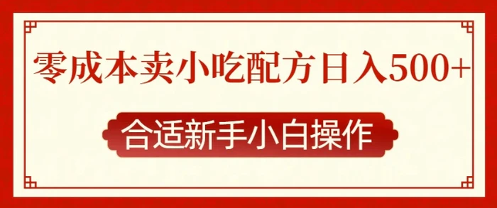 零成本售卖小吃配方，日入多张，适合新手小白操作-副业库