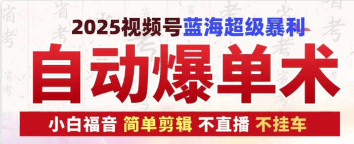 2025视频号蓝海超级暴利自动爆单术1.0 ，小白褔音 简单剪辑 不直播 不挂车-副业库
