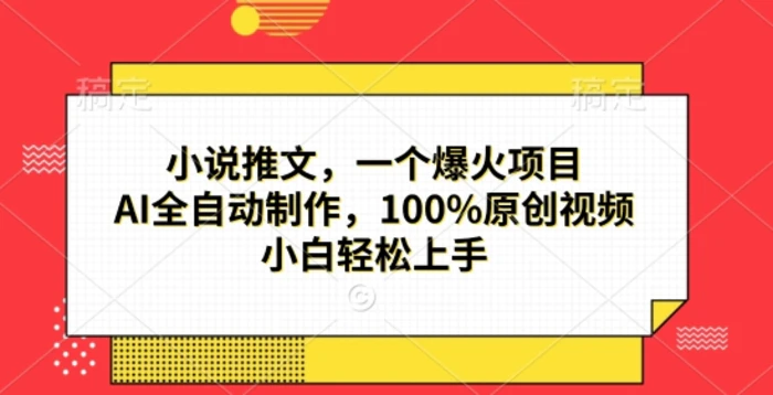 小说推文，一个爆火项目，AI全自动制作，100%原创视频，小白轻松上手-副业库