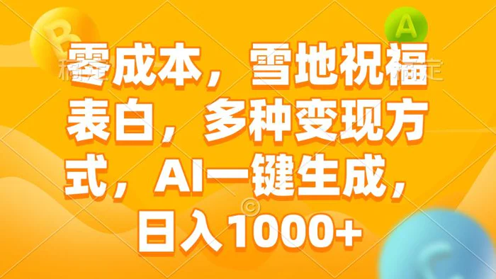 （13772期）零成本，雪地祝福表白，多种变现方式，AI一键生成，日入1000+-副业库