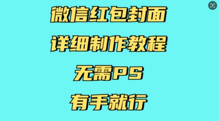 微信红包封面详细制作教程，无需PS，有手就行-副业库