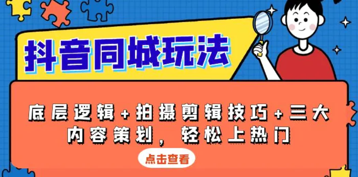 （13787期）抖音 同城玩法，底层逻辑+拍摄剪辑技巧+三大内容策划，轻松上热门-副业库