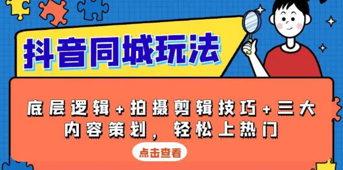 抖音同城玩法，底层逻辑+拍摄剪辑技巧+三大内容策划，轻松上热门-副业库