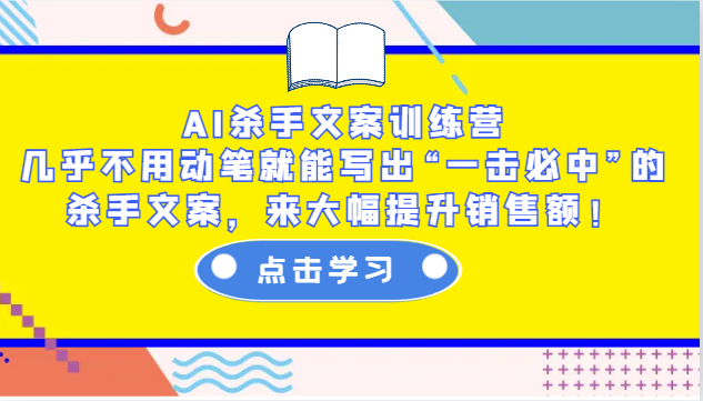 AI杀手文案训练营：几乎不用动笔就能写出“一击必中”的杀手文案，来大幅提升销售额！-副业库