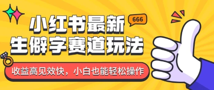小红书最新生僻字赛道玩法，收益高见效快，小白也能轻松操作-副业库
