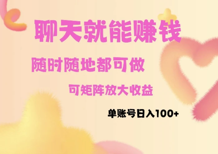 聊天赚钱，随时随地可做，矩阵放大收益，单账号日入100+-副业库