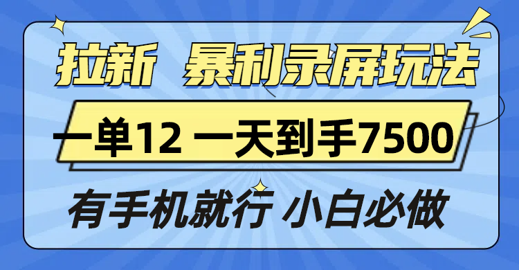 （13836期）拉新暴利录屏玩法，一单12块，一天到手7500，有手机就行-副业库