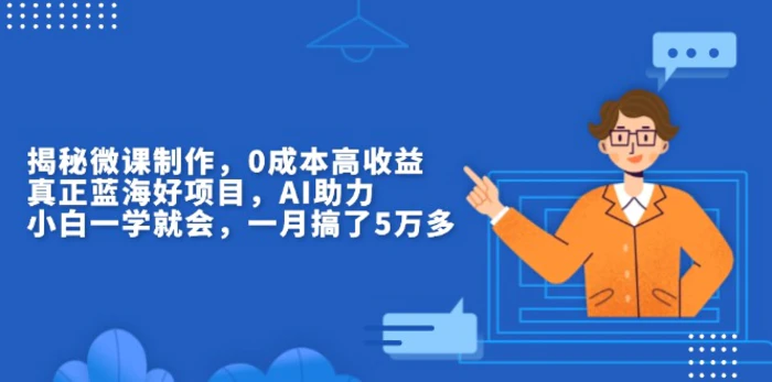 （13838期）揭秘微课制作，0成本高收益，真正蓝海好项目，AI助力，小白一学就会，…-副业库
