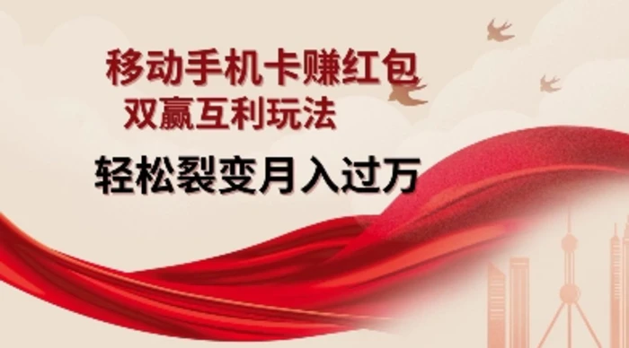 移动手机卡挣红包，双赢互利玩法，轻松裂变月入过W【仅揭秘】-副业库