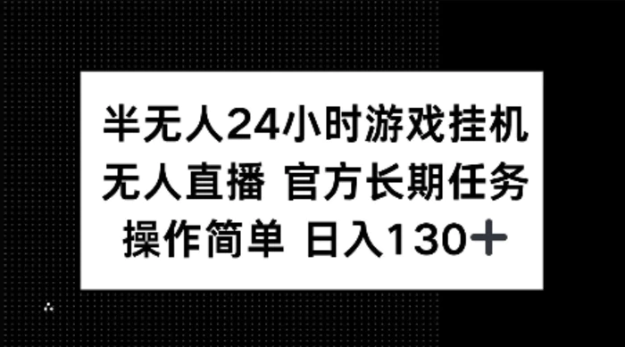 半无人24小时游戏挂JI，官方长期任务，操作简单 日入130+-副业库