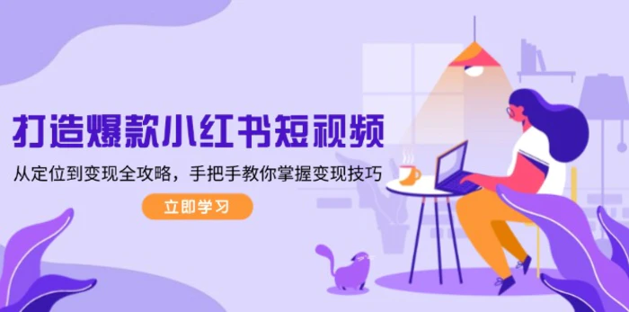 （13873期）打造爆款小红书短视频，从定位到变现全攻略，手把手教你掌握变现技巧-副业库