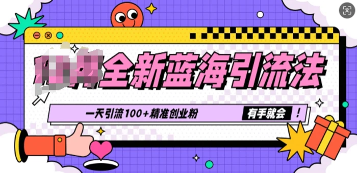 全新蓝海引流法，一天引流100+精准创业粉，有手就会-副业库