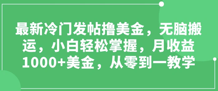 最新冷门发帖撸美金，无脑搬运，小白轻松掌握，月收益1000+美金，从零到一教学-副业库