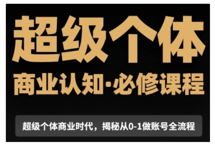 超级个体商业认知觉醒视频课，商业认知·必修课程揭秘从0-1账号全流程-副业库