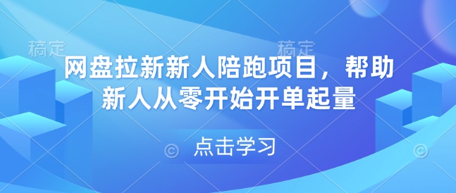 网盘拉新新人陪跑项目，帮助新人从零开始开单起量-副业库