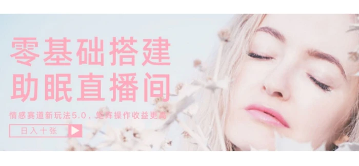 零基础手把手教你搭建助眠直播间，月入过W，可矩阵操作放大收益-副业库