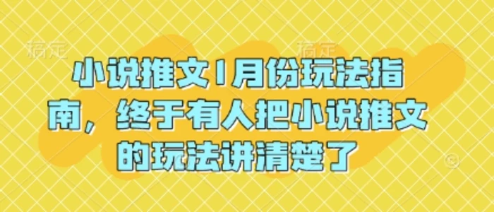 小说推文1月份玩法指南，终于有人把小说推文的玩法讲清楚了!-副业库