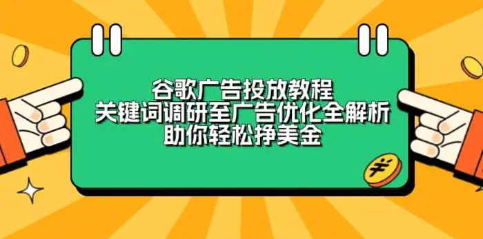 谷歌广告投放教程：关键词调研至广告优化全解析，助你轻松挣美金-副业库